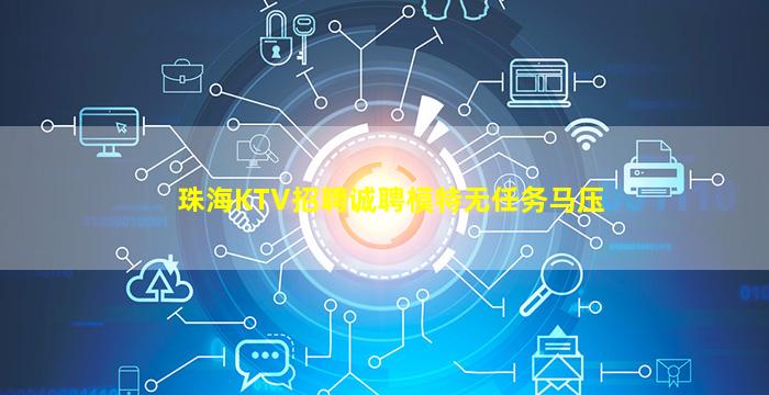 珠海KTV招聘诚聘模特无任务马压