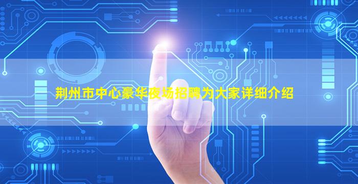 荆州市中心豪华夜场招聘为大家详细介绍